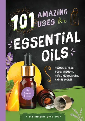 101 Usos Asombrosos de los Aceites Esenciales, 3: Reduce el Estrés, Aumenta la Memoria, Repele los Mosquitos y ¡98 Más! - 101 Amazing Uses for Essential Oils, 3: Reduce Stress, Boost Memory, Repel Mosquitoes and 98 More!