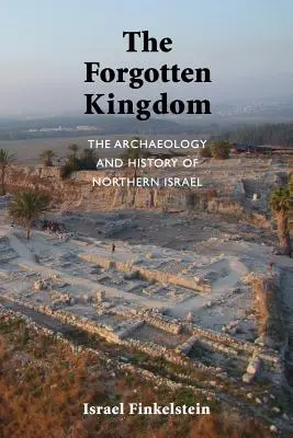 El reino olvidado: Arqueología e historia del norte de Israel - The Forgotten Kingdom: The Archaeology and History of Northern Israel