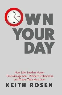 Own Your Day: Cómo los líderes de ventas dominan la gestión del tiempo, minimizan las distracciones y crean sus vidas ideales - Own Your Day: How Sales Leaders Master Time Management, Minimize Distractions, and Create Their Ideal Lives