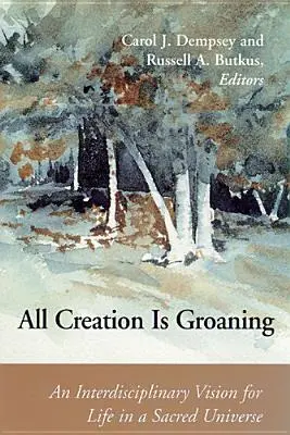 Toda la creación gime: Una visión interdisciplinar de la vida en un universo sagrado - All Creation is Groaning: An Interdisciplinary Vision for Life in a Sacred Universe