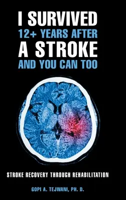 I Survived 12+ Years After a Stroke and You Can Too: La recuperación del ictus a través de la rehabilitación - I Survived 12+ Years After a Stroke and You Can Too: Stroke Recovery Through Rehabilitation