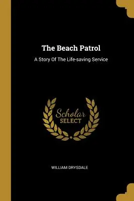 La patrulla de playa: Historia de un servicio de salvamento - The Beach Patrol: A Story Of The Life-saving Service