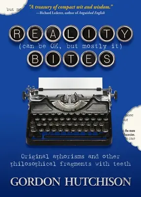 La realidad (puede estar bien, pero casi siempre) muerde: Aforismos originales y otros fragmentos filosóficos con dientes - Reality (Can Be Okay, but Mostly It) Bites: Original aphorisms and other philosophical fragments with teeth