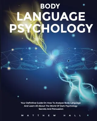 Psicología del lenguaje corporal: Su Guía Definitiva Sobre Cómo Analizar El Lenguaje Corporal Y Aprender Todo Sobre El Mundo De Los Oscuros Secretos Y Per - Body Language Psychology: Your Definitive Guide On How To Analyze Body Language And Learn All About The World Of Dark Psychology Secrets And Per