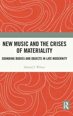 New Music and the Crises of Materiality: Cuerpos y objetos sonoros en la modernidad tardía - New Music and the Crises of Materiality: Sounding Bodies and Objects in Late Modernity