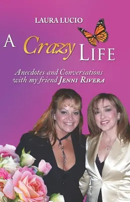 Una Vida Loca de Laura Lucio: Anécdotas y Conversaciones con mi amiga Jenni Rivera - A Crazy Life by Laura Lucio: Anecdotes and Conversations with my friend Jenni Rivera