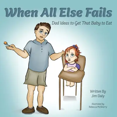 Cuando todo lo demás falla: Dad Ideas to Get That Baby to Eat: Ideas de papá para que el bebé coma - When All Else Fails: Dad Ideas to Get That Baby to Eat: Dad Ideas to Get that Baby to Eat