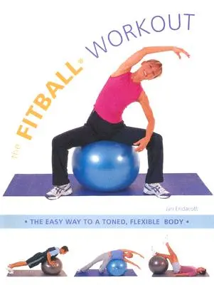 El entrenamiento de fitball: El camino fácil hacia un cuerpo tonificado y flexible - The Fitball Workout: The Easy Way to a Toned, Flexible Body