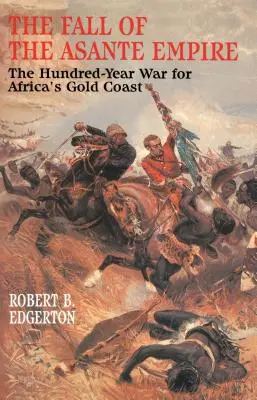 La caída del Imperio Asante: La guerra de los cien años por la Costa de Oro de África - The Fall of the Asante Empire: The Hundred-Year War for Africa's Gold Coast