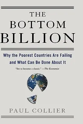 Los mil millones de abajo: Por qué fracasan los países más pobres y qué se puede hacer al respecto - The Bottom Billion: Why the Poorest Countries Are Failing and What Can Be Done about It