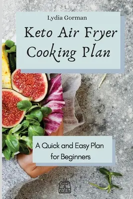 Plan de Cocina Keto Air Fryer: Un Plan Rápido y Fácil para Principiantes - Keto Air Fryer Cooking Plan: A Quick and Easy Plan for Beginners