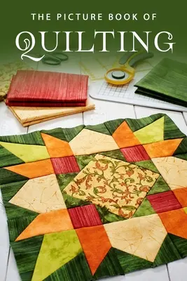 El libro ilustrado del acolchado: Un libro de regalo para pacientes de Alzheimer y personas mayores con demencia - The Picture Book of Quilting: A Gift Book for Alzheimer's Patients and Seniors with Dementia