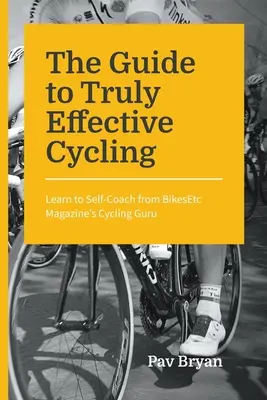 La Guía para un Ciclismo Realmente Eficaz: Aprenda a entrenarse con el gurú del ciclismo de BikesEtc Magazine - The Guide to Truly Effective Cycling: Learn to Self-Coach from BikesEtc Magazine's Cycling Guru
