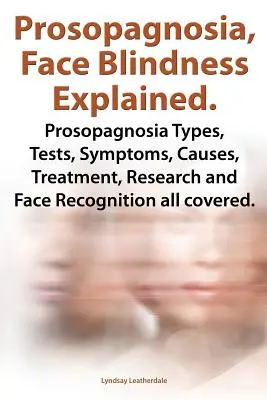 Prosopagnosia, la ceguera facial explicada. Tipos de prosopagnosia, pruebas, síntomas, causas, tratamiento, investigación y reconocimiento facial. - Prosopagnosia, Face Blindness Explained. Prosopagnosia Types, Tests, Symptoms, Causes, Treatment, Research and Face Recognition All Covered.