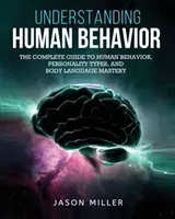 Entendiendo el Comportamiento Humano: La Guía Completa del Comportamiento Humano, Tipos de Personalidad y Dominio del Lenguaje Corporal - Understanding Human Behavior: The Complete Guide to Human Behavior, Personality Types, and Body Language Mastery