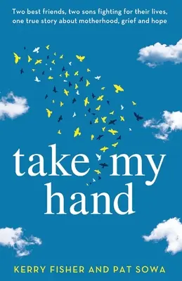 Toma mi mano: Dos mejores amigos, dos hijos que luchan por sus vidas, una historia real sobre la maternidad, el dolor y la esperanza. - Take My Hand: Two best friends, two sons fighting for their lives, one true story about motherhood, grief and hope.