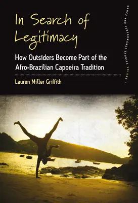 En busca de legitimidad: Cómo los forasteros se integran en la tradición afrobrasileña de la capoeira - In Search of Legitimacy: How Outsiders Become Part of the Afro-Brazilian Capoeira Tradition