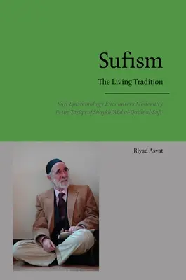 Sufismo - La Tradición Viva: El encuentro de la epistemología sufí con la modernidad en la tariqa del Sheij 'Abd al-Qadir al-Sufi - Sufism - The Living Tradition: Sufi Epistemology Encounters Modernity in the Tariqa of Shaykh 'Abd al-Qadir al-Sufi