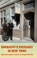 El Emisario de Gurdjieff en Nueva York: Charlas y Conferencias con A. R. Orage 1924-1931 - Gurdjieff's Emissary in New York: Talks and Lectures with A. R. Orage 1924-1931