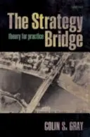 El puente de la estrategia: Teoría para la práctica - The Strategy Bridge: Theory for Practice