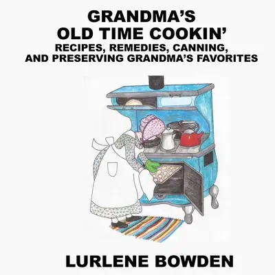 Grandma's Old Time Cookin': Recetas, remedios, conservas y preservación de los favoritos de la abuela - Grandma's Old Time Cookin': Recipes, Remedies, Canning, and Preserving Grandma's Favorites