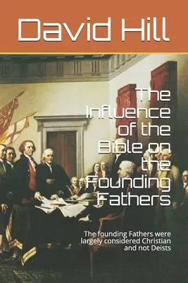 La influencia de la Biblia en los Padres Fundadores: Los Padres fundadores se consideraban en su mayoría cristianos y no deístas - The Influence of the Bible on the Founding Fathers: The founding Fathers were largely considered Christian and not Deists