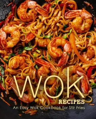 Recetas para Wok: Un libro de cocina wok fácil para salteados - Wok Recipes: An Easy Wok Cookbook for Stir Fries