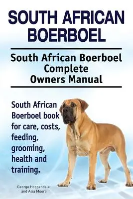 Boerboel Sudafricano. South African Boerboel Complete Owners Manual. Boerboel sudafricano libro para el cuidado, costos, alimentación, aseo, salud y trai - South African Boerboel. South African Boerboel Complete Owners Manual. South African Boerboel book for care, costs, feeding, grooming, health and trai