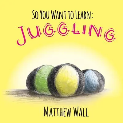 Así que quieres aprender: Malabares - So You Want to Learn: Juggling