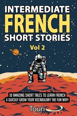 Cuentos Cortos de Francés Intermedio: 10 increíbles cuentos cortos para aprender francés y ampliar rápidamente su vocabulario de forma divertida. - Intermediate French Short Stories: 10 Amazing Short Tales to Learn French & Quickly Grow Your Vocabulary the Fun Way!