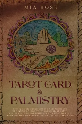 Tarot y quiromancia: El curso acelerado de 72 horas y la guía del principiante absoluto a la lectura de cartas del tarot y la lectura de palmas para principiantes sobre cómo rea - Tarot Card & Palmistry: The 72 Hour Crash Course And Absolute Beginner's Guide to Tarot Card Reading &Palm Reading For Beginners On How To Rea