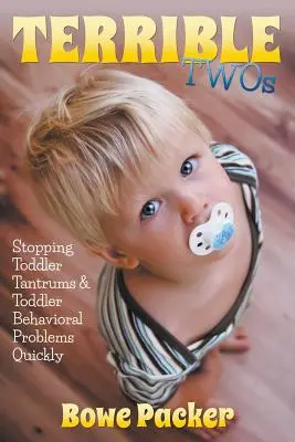 Terrible Twos: Cómo detener rápidamente las rabietas y los problemas de conducta de los niños pequeños - Terrible Twos: Stopping Toddler Tantrums & Toddler Behavior Problems Quickly