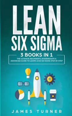 Lean Six Sigma: 3 libros en 1 - La guía definitiva para principiantes, intermedios y avanzados para aprender Lean Six Sigma paso a paso - Lean Six Sigma: 3 Books in 1 - The Ultimate Beginner's, Intermediate & Advanced Guide to Learn Lean Six Sigma Step by Step