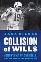 Choque de voluntades: Johnny Unitas, Don Shula y el surgimiento de la NFL moderna - Collision of Wills: Johnny Unitas, Don Shula, and the Rise of the Modern NFL