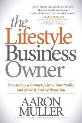 The Lifestyle Business Owner: Cómo comprar una empresa, aumentar sus beneficios y hacer que funcione sin usted - The Lifestyle Business Owner: How to Buy a Business, Grow Your Profits, and Make It Run Without You