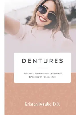 Dentaduras postizas: La Guía Definitiva sobre Dentaduras Postizas y su Cuidado para una Sonrisa Hermosamente Restaurada - Dentures: The Ultimate Guide to Dentures & Denture Care for a Beautifully Restored Smile