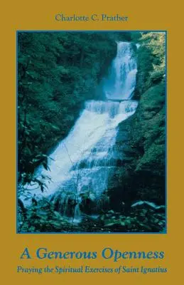 Una apertura generosa: Rezar los Ejercicios Espirituales de San Ignacio. - A Generous Openness:: Praying the Spiritual Exercises of Saint Ignatius.