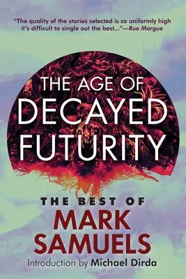 La Era de la Futura Decadencia: Lo mejor de Mark Samuels - The Age of Decayed Futurity: The Best of Mark Samuels