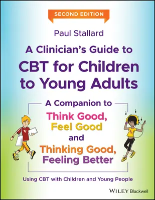 A Clinician's Guide to CBT for Children to Young Adults: Un complemento de Piensa bien, siéntete bien y Piensa bien, siéntete mejor - A Clinician's Guide to CBT for Children to Young Adults: A Companion to Think Good, Feel Good and Thinking Good, Feeling Better
