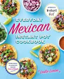 Libro de cocina mexicana cotidiana para olla instantnea: Clásicos Regionales Rápidos y Sencillos - Everyday Mexican Instant Pot Cookbook: Regional Classics Made Fast and Simple