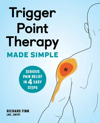La terapia de los puntos gatillo simplificada: Alivio serio del dolor en 4 sencillos pasos - Trigger Point Therapy Made Simple: Serious Pain Relief in 4 Easy Steps