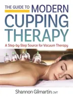 La Guía de la Terapia de Ventosas Moderna: Su fuente paso a paso para la terapia de vacío - The Guide to Modern Cupping Therapy: Your Step-By-Step Source for Vacuum Therapy