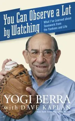 Puedes observar mucho mirando: Lo que he aprendido sobre el trabajo en equipo de los Yankees y de la vida - You Can Observe a Lot by Watching: What I've Learned about Teamwork from the Yankees and Life