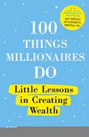 100 cosas que hacen los millonarios: Pequeñas lecciones para crear riqueza - 100 Things Millionaires Do: Little Lessons in Creating Wealth