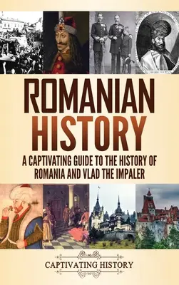 Historia de Rumanía: Una guía cautivadora sobre la historia de Rumanía y Vlad el Empalador - Romanian History: A Captivating Guide to the History of Romania and Vlad the Impaler