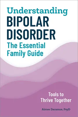 Comprender el trastorno bipolar: La guía familiar esencial - Understanding Bipolar Disorder: The Essential Family Guide