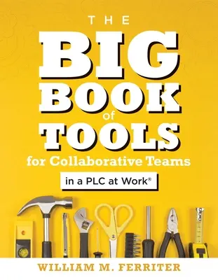 The Big Book of Tools for Collaborative Teams in a Plc at Work(r): (Una guía explícitamente estructurada para el aprendizaje en equipo y la puesta en práctica de pl - The Big Book of Tools for Collaborative Teams in a Plc at Work(r): (An Explicitly Structured Guide for Team Learning and Implementing Collaborative Pl