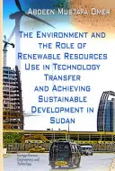 El medio ambiente y el papel de la utilización de los recursos renovables en la transferencia de tecnología y la consecución del desarrollo sostenible en Sudán - Environment & the Role of Renewable Resources Use in Technology Transfer & Achieving Sustainable Development in Sudan