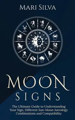 Signos Lunares: La guía definitiva para entender tu signo, las diferentes combinaciones astrológicas Sol-Luna y la compatibilidad - Moon Signs: The Ultimate Guide to Understanding Your Sign, Different Sun-Moon Astrology Combinations, and Compatibility