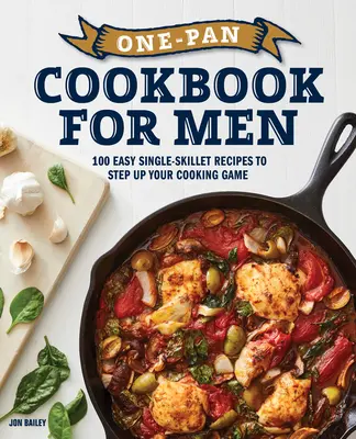 One-Pan Cookbook for Men: 100 Easy Single-Skillet Recipes to Step Up Your Cooking Game (Libro de cocina de una sartén para hombres: 100 recetas fáciles de una sola sartén para mejorar su juego de cocina) - One-Pan Cookbook for Men: 100 Easy Single-Skillet Recipes to Step Up Your Cooking Game